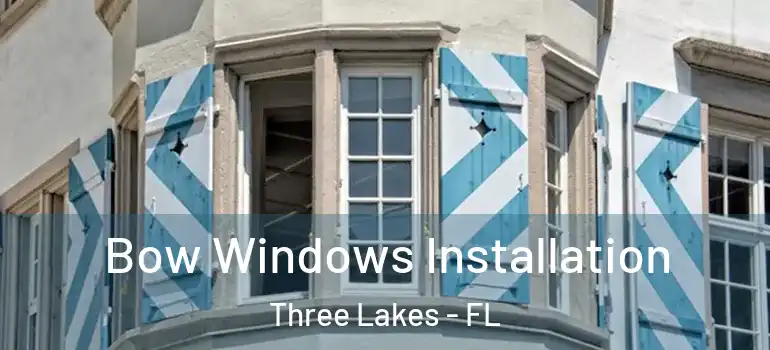 Bow Windows Installation Three Lakes - FL