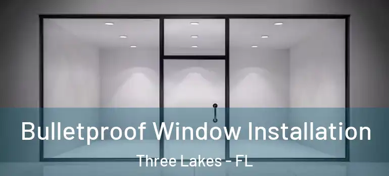 Bulletproof Window Installation Three Lakes - FL