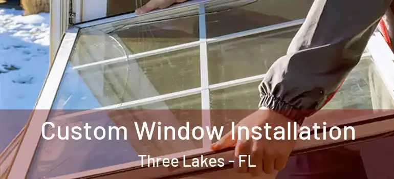 Custom Window Installation Three Lakes - FL