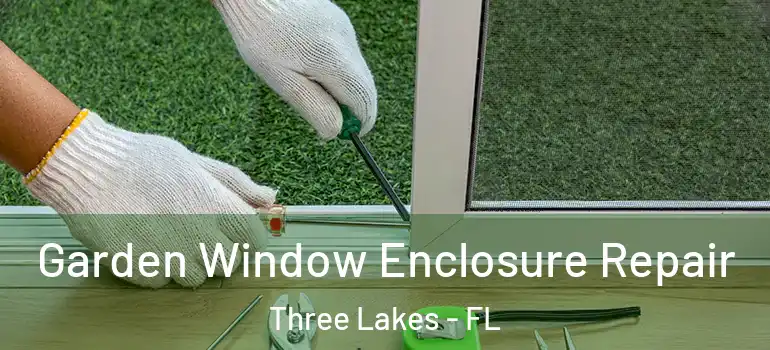 Garden Window Enclosure Repair Three Lakes - FL