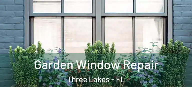 Garden Window Repair Three Lakes - FL
