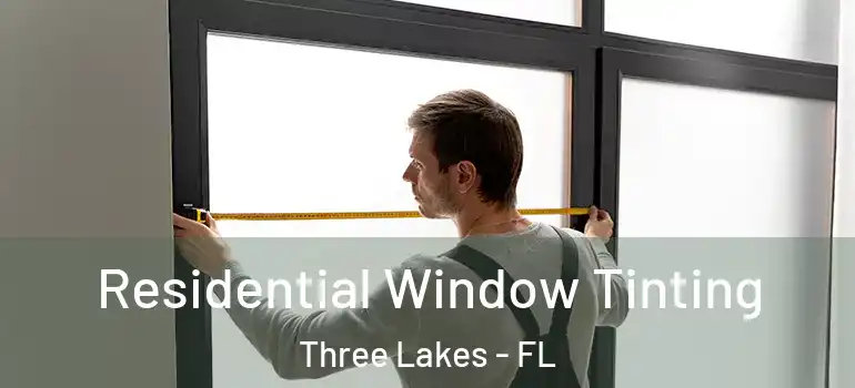 Residential Window Tinting Three Lakes - FL
