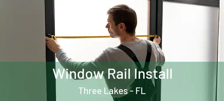 Window Rail Install Three Lakes - FL